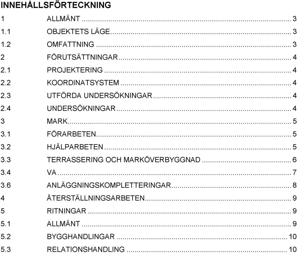 1 FÖRARBETEN... 5 3.2 HJÄLPARBETEN... 5 3.3 TERRASSERING OCH MARKÖVERBYGGNAD... 6 3.4 VA... 7 3.