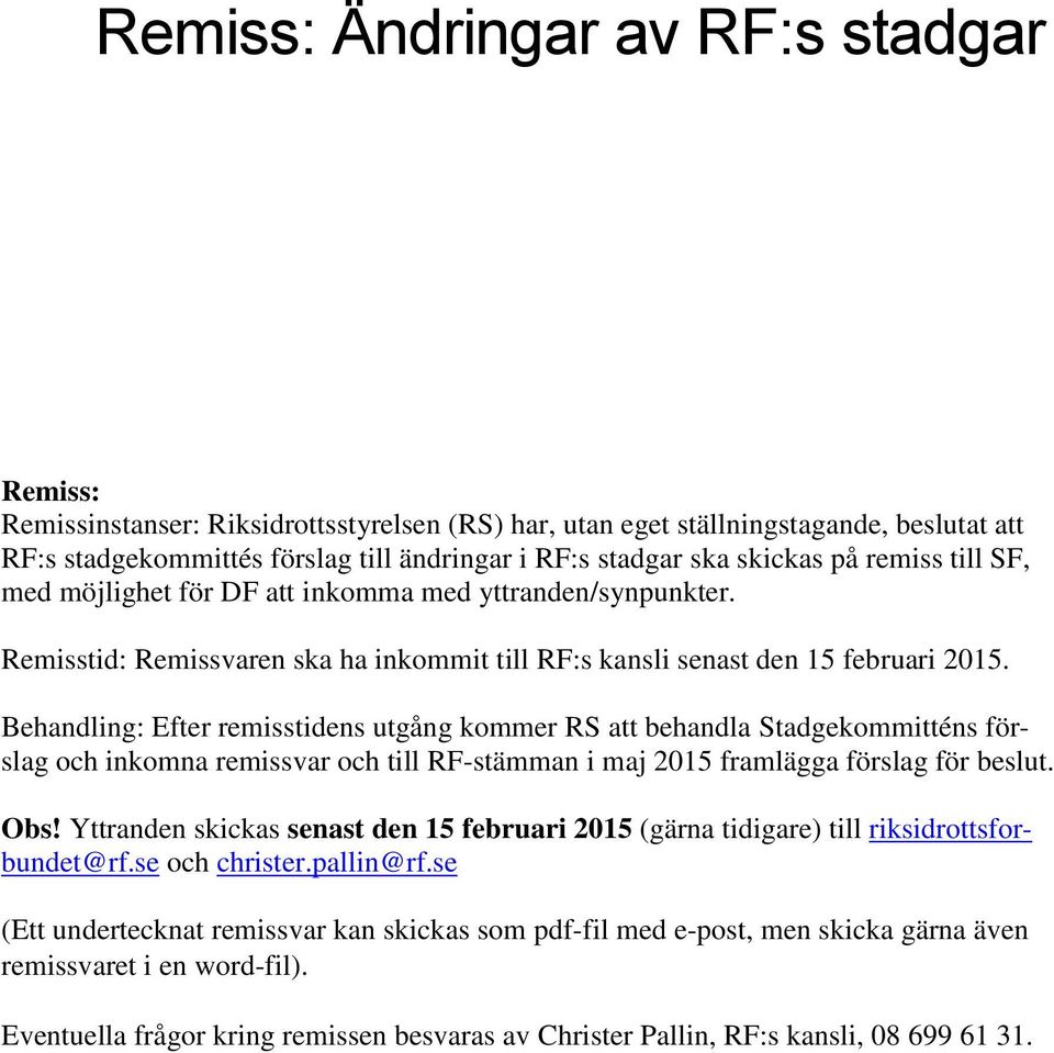 Behandling: Efter remisstidens utgång kommer RS att behandla Stadgekommitténs förslag och inkomna remissvar och till RF-stämman i maj 2015 framlägga förslag för beslut. Obs!