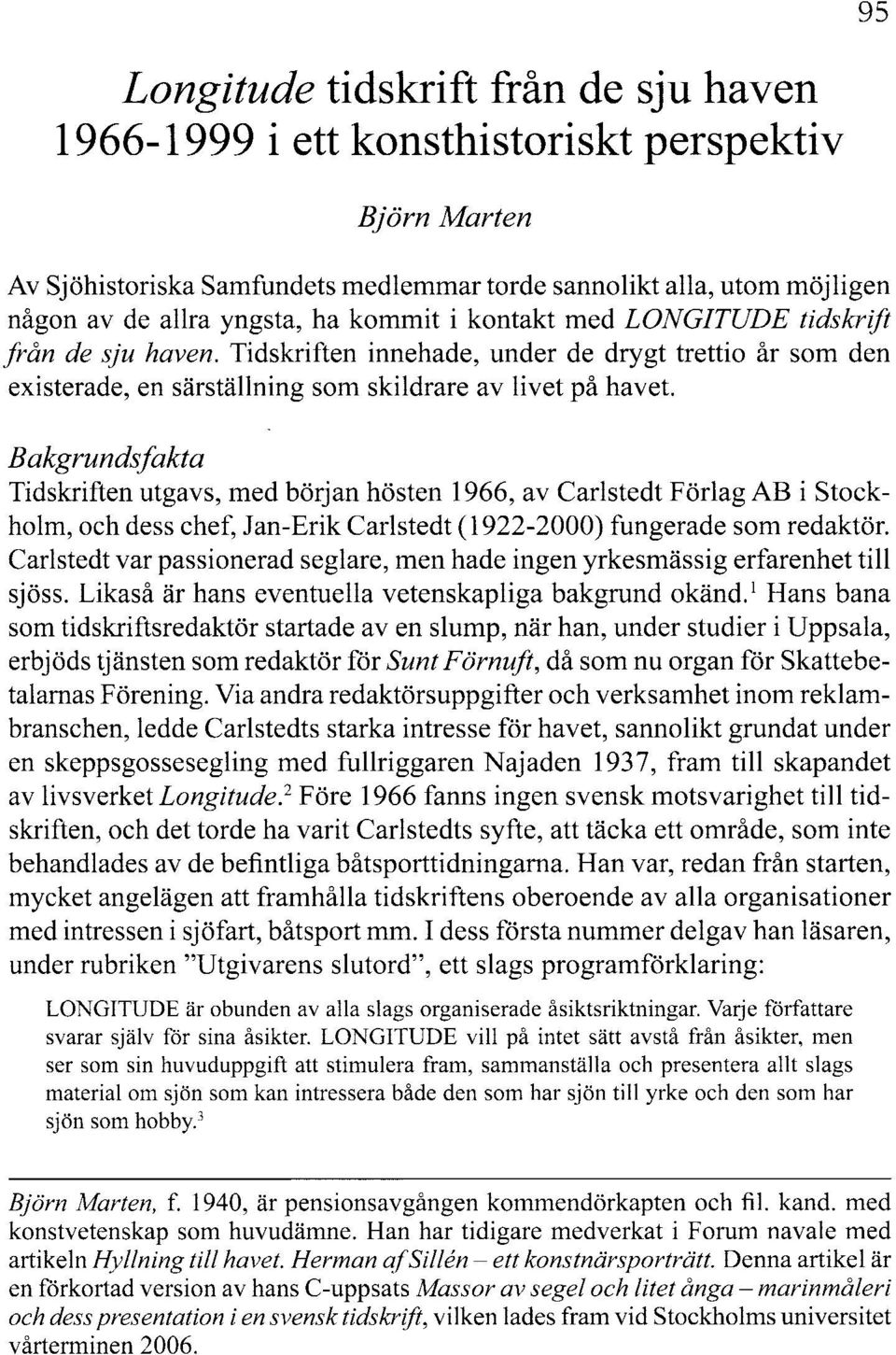 Bakgrundsfakta Tidskriften utgavs, med början hösten 1966, av Carlstedt Förlag AB i Stockholm, och dess chef, Jan-Erik Carlstedt (1922-2000) fungerade som redaktör.