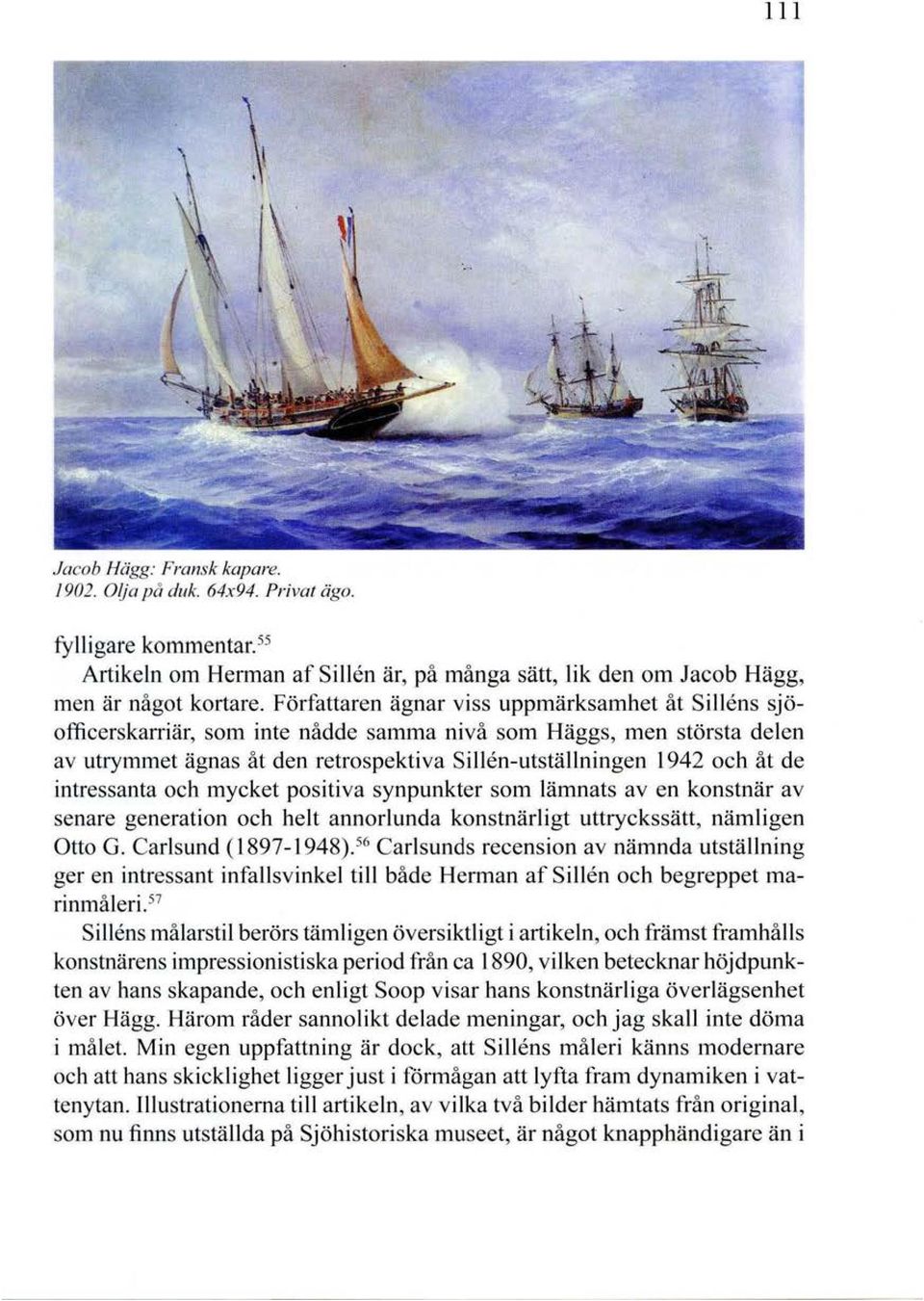 intressanta och mycket positiva synpunkter som lämnats av en konstnär av senare generation och helt annorlunda konstnärligt uttryckssätt, nämligen Otto G. Carlsund (1897-1948).