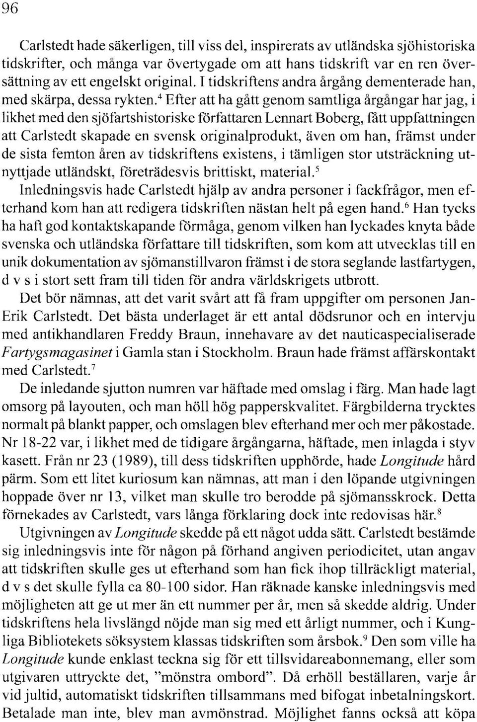 4 Efter att ha gått genom samtliga årgångar har jag, i likhet med den sjöfartshistoriske författaren Lennart Bo berg, fått uppfattningen att Carlstedt skapade en svensk originalprodukt, även om han,