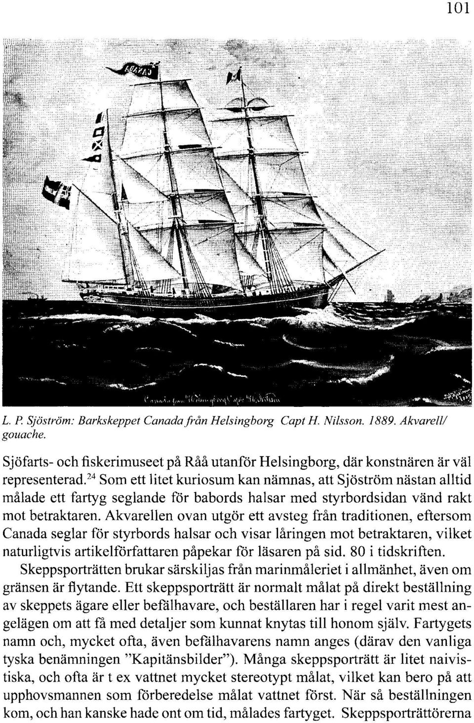 Akvarellen ovan utgör ett avsteg från traditionen, eftersom Canada seglar för styrbords halsar och visar låringen mot betraktaren, vilket naturligtvis artikelförfattaren påpekar för läsaren på sid.