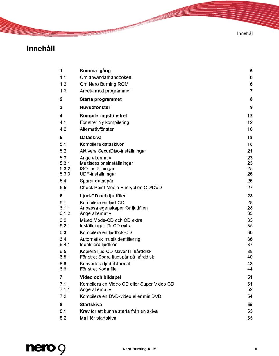 3.3 UDF-inställningar 26 5.4 Sparar dataspår 26 5.5 Check Point Media Encryption CD/DVD 27 6 Ljud-CD och ljudfiler 28 6.1 Kompilera en ljud-cd 28 6.1.1 Anpassa egenskaper för ljudfilen 28 6.1.2 Ange alternativ 33 6.