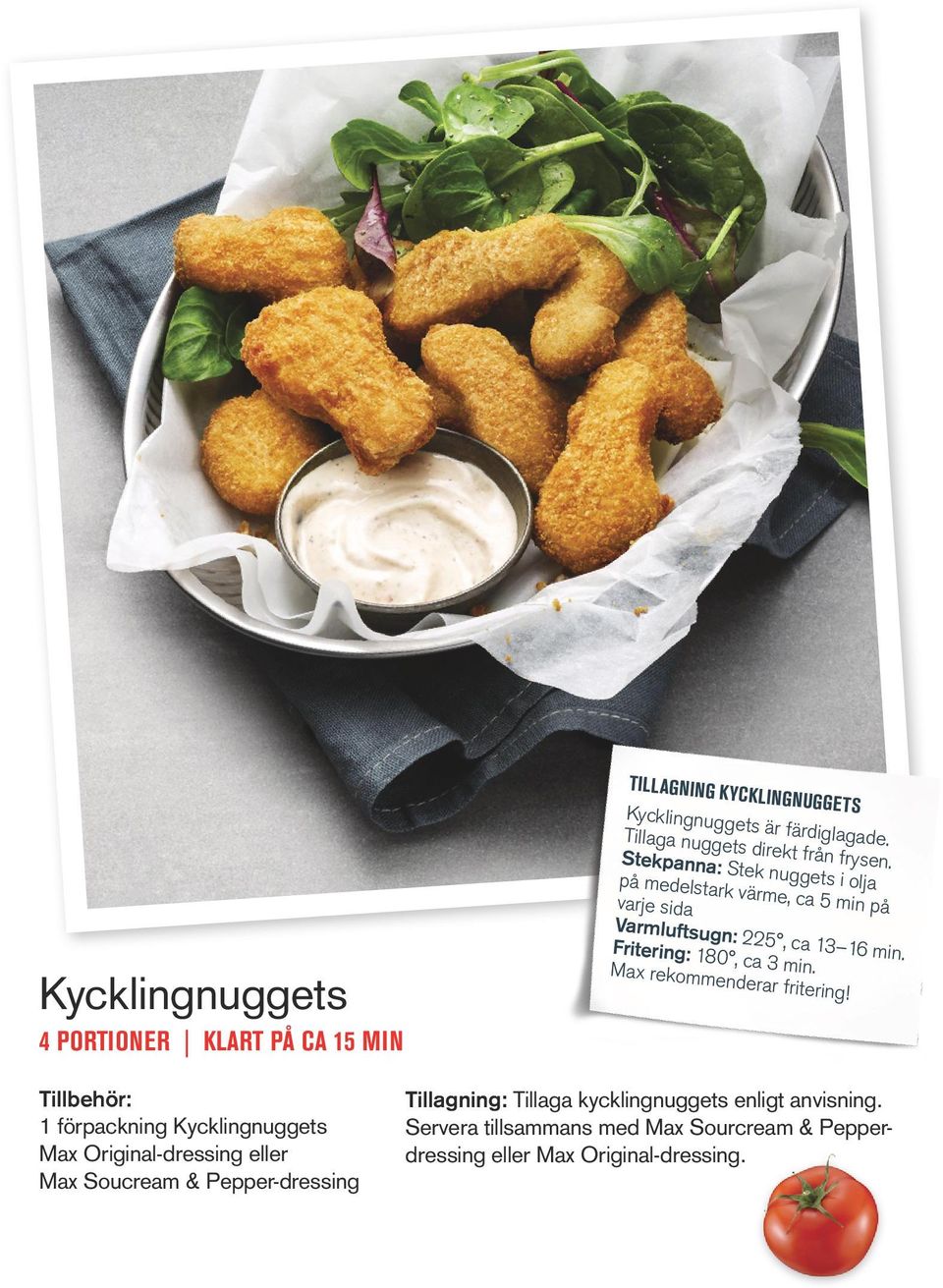 Stekpanna: Stek nuggets i olja på medelstark värme, ca 5 min på varje sida Varmluftsugn: 225, ca 13 16 min. Fritering: 180, ca 3 min.