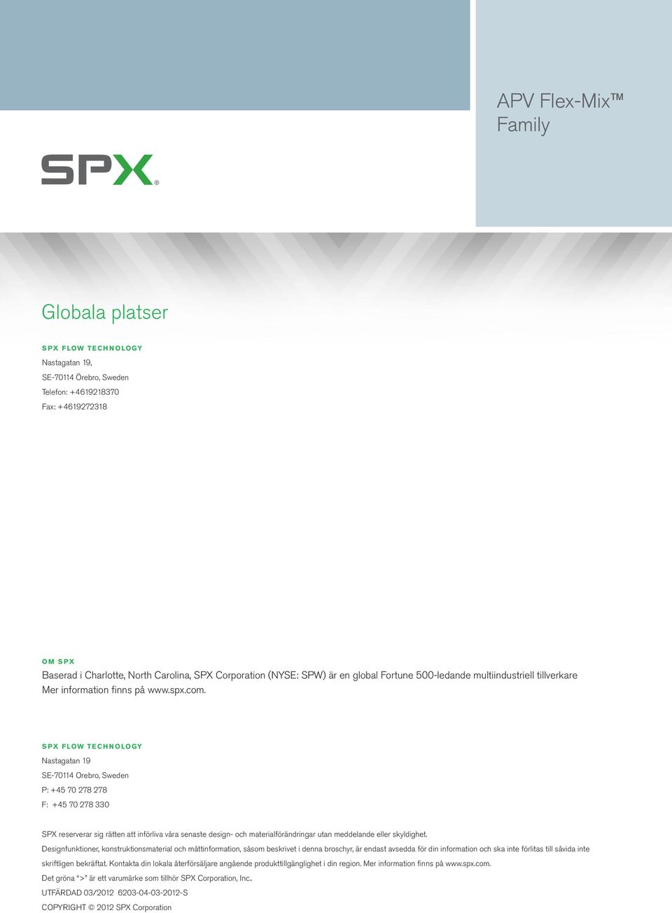 SPX FLOW TECHNOLOGY Nastagatan 19 SE-70114 Orebro, Sweden P: +45 70 278 278 F: +45 70 278 330 SPX reserverar sig rätten att införliva våra senaste design- och materialförändringar utan meddelande