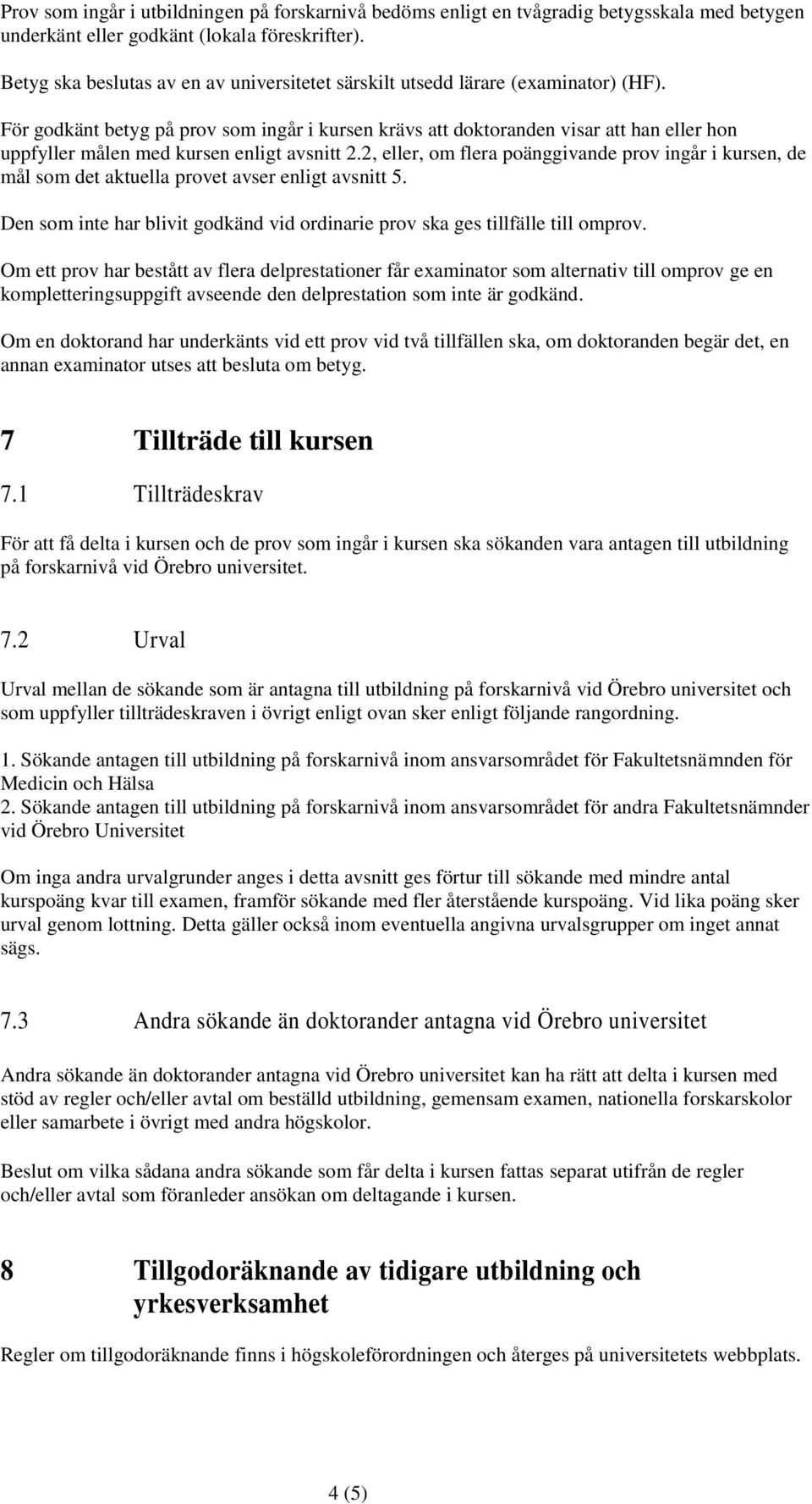 För godkänt betyg på prov som ingår i kursen krävs att doktoranden visar att han eller hon uppfyller målen med kursen enligt avsnitt 2.