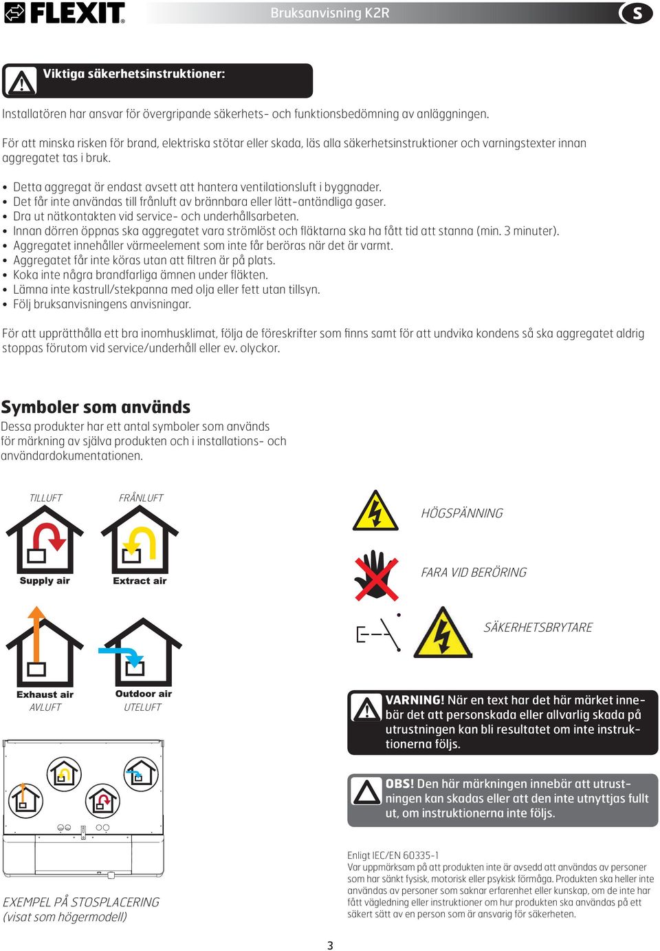 Detta aggregat är endast avsett att hantera ventilationsluft i byggnader. Det får inte användas till frånluft av brännbara eller lätt-antändliga gaser.