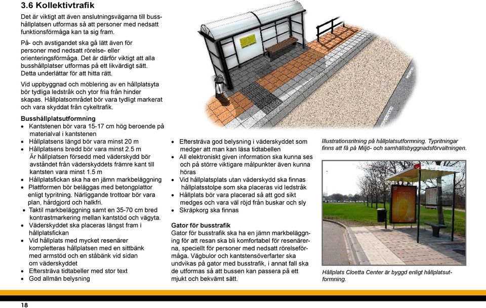 Detta underlättar för att hitta rätt. Vid uppbyggnad och möblering av en hållplatsyta bör tydliga ledstråk och ytor fria från hinder skapas.