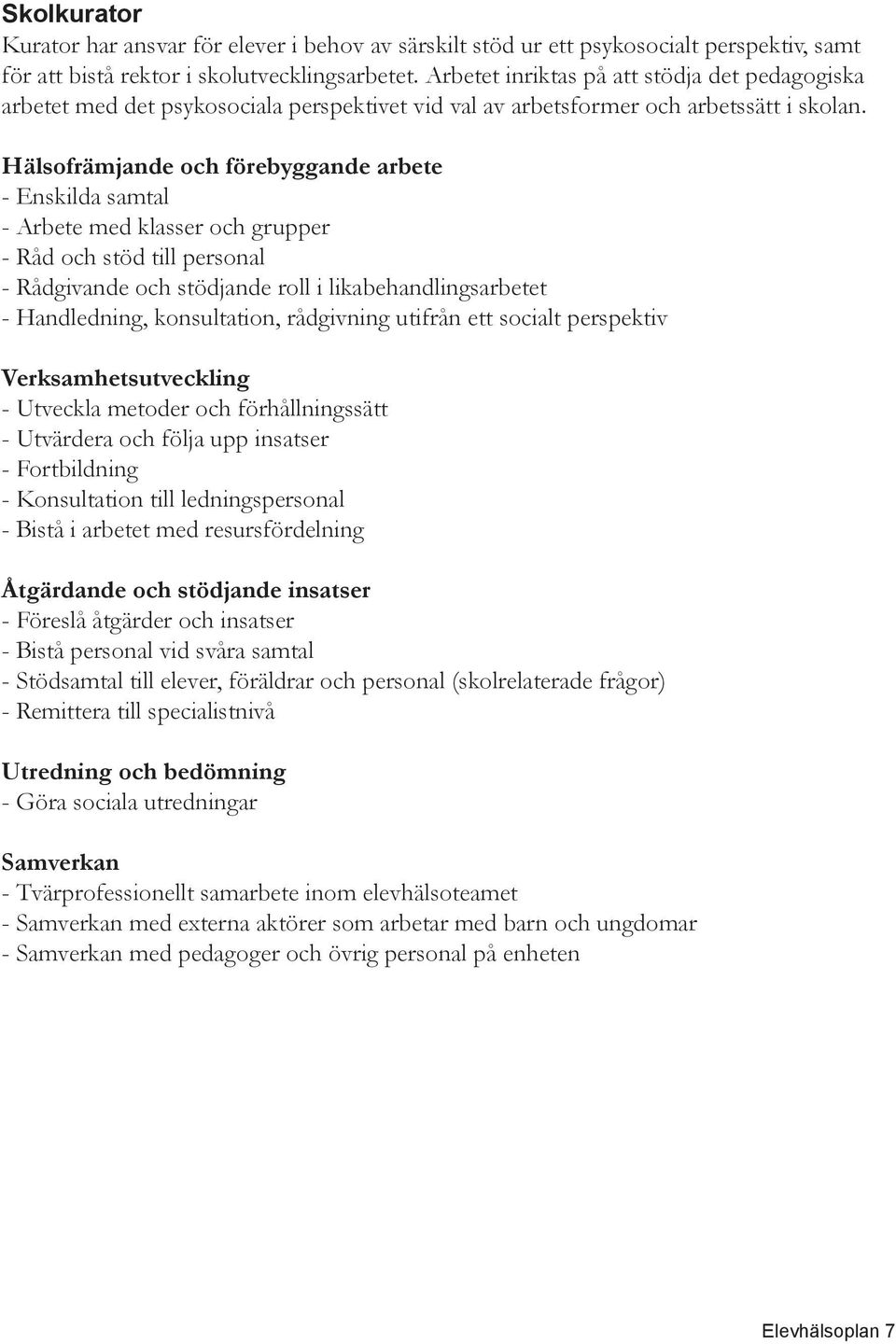 Hälsofrämjande och förebyggande arbete - Enskilda samtal - Arbete med klasser och grupper - Råd och stöd till personal - Rådgivande och stödjande roll i likabehandlingsarbetet - Handledning,