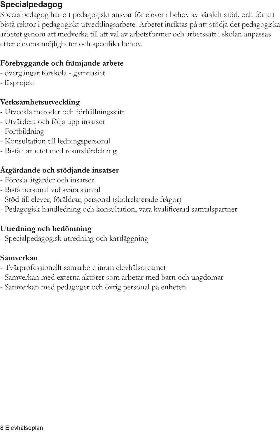 Förebyggande och främjande arbete - övergångar förskola - gymnasiet - läsprojekt Verksamhetsutveckling - Utveckla metoder och förhållningssätt - Utvärdera och följa upp insatser - Fortbildning -