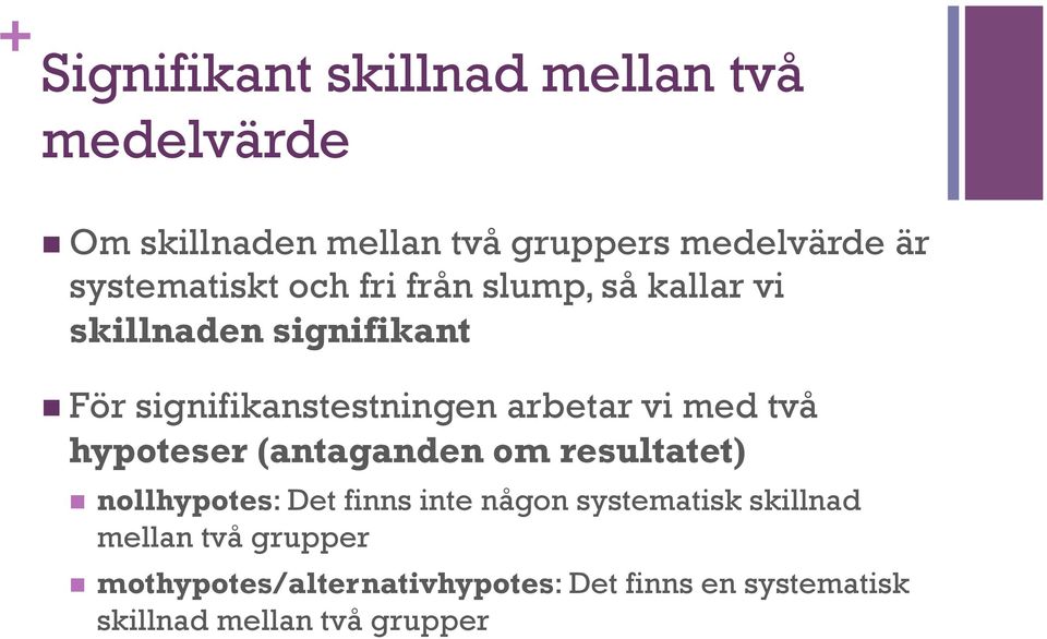 arbetar vi med två hypoteser (antaganden om resultatet) n nollhypotes: Det finns inte någon