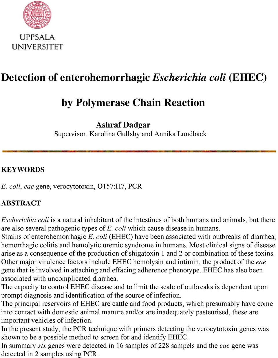 coli which cause disease in humans. Strains of enterohemorrhagic E. coli (EHEC) have been associated with outbreaks of diarrhea, hemorrhagic colitis and hemolytic uremic syndrome in humans.