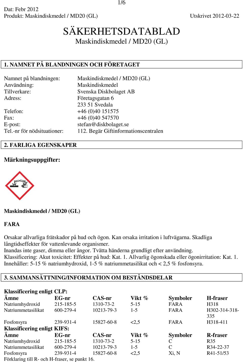 +46 (0)40 151575 Fax: +46 (0)40 547570 E-post: stefan@diskbolaget.se Tel.-nr för nödsituationer: 112. Begär Giftinformationscentralen 2.