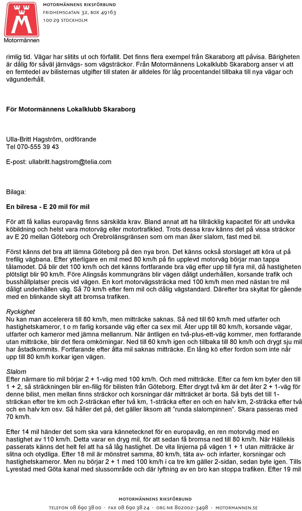 För Motormännens Lokalklubb Skaraborg Ulla-Britt Hagström, ordförande Tel 070-555 39 43 E-post: ullabritt.hagstrom@telia.