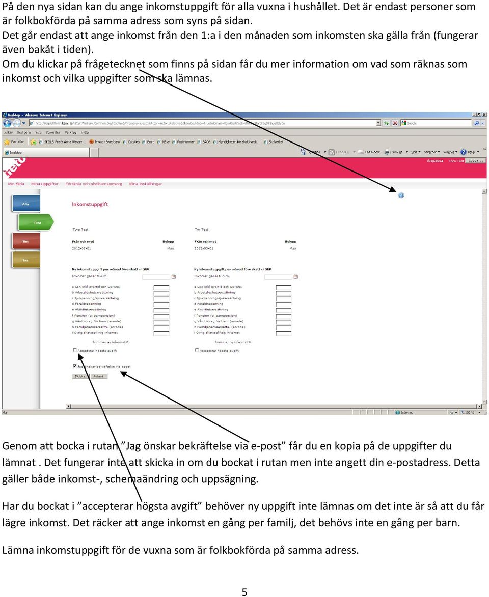 Om du klickar på frågetecknet som finns på sidan får du mer information om vad som räknas som inkomst och vilka uppgifter som ska lämnas.