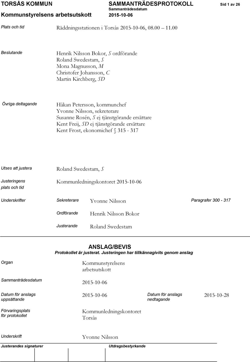 sekreterare Susanne Rosén, S ej tjänstgörande ersättare Kent Freij, SD ej tjänstgörande ersättare Kent Frost, ekonomichef 315-317 Utses att justera Roland Swedestam, S Justeringens