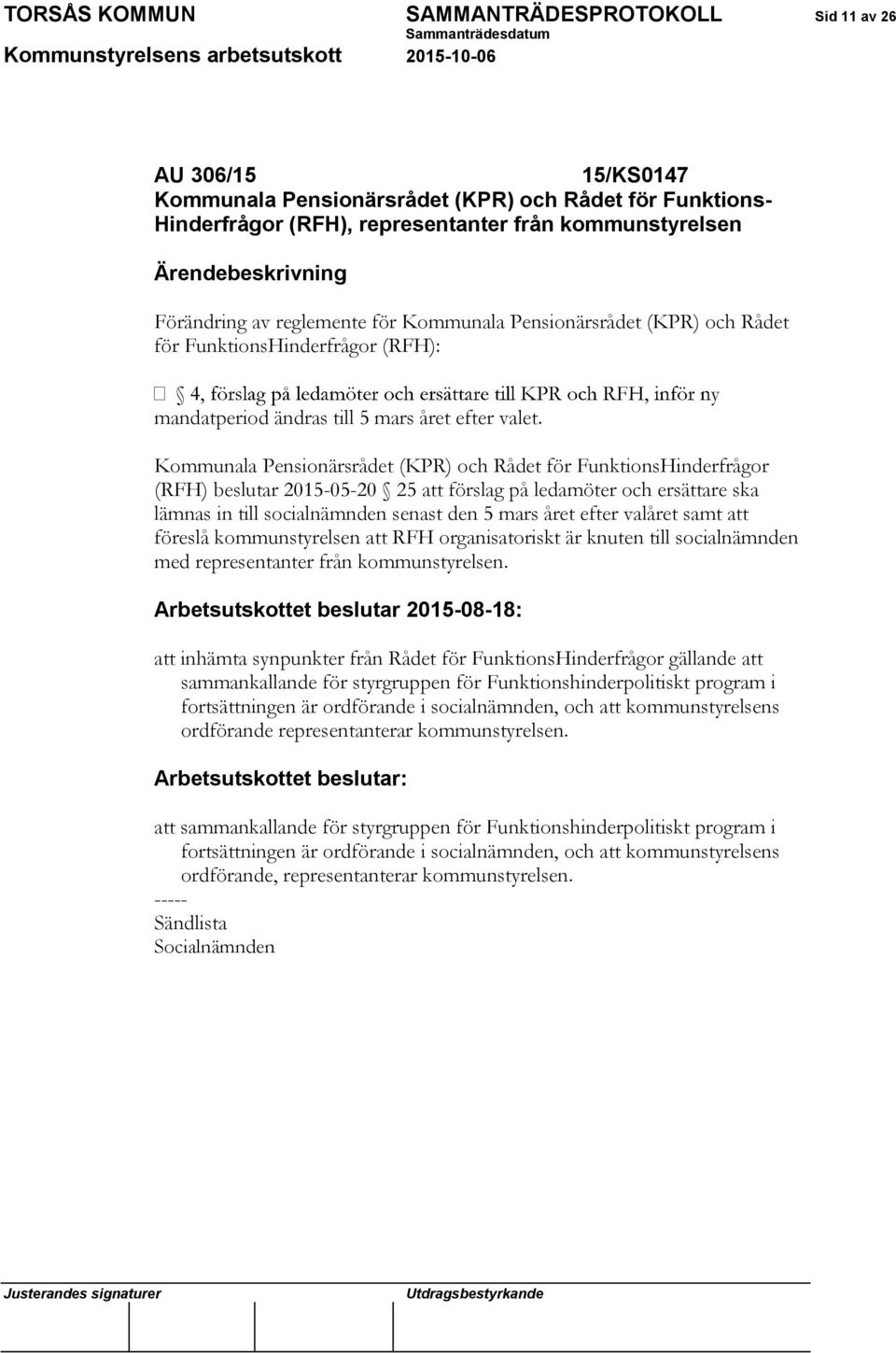 Kommunala Pensionärsrådet (KPR) och Rådet för FunktionsHinderfrågor (RFH) beslutar 2015-05-20 25 att förslag på ledamöter och ersättare ska lämnas in till socialnämnden senast den 5 mars året efter