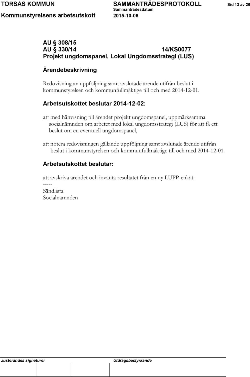 Arbetsutskottet beslutar 2014-12-02: att med hänvisning till ärendet projekt ungdomspanel, uppmärksamma socialnämnden om arbetet med lokal ungdomsstrategi (LUS) för att få ett beslut