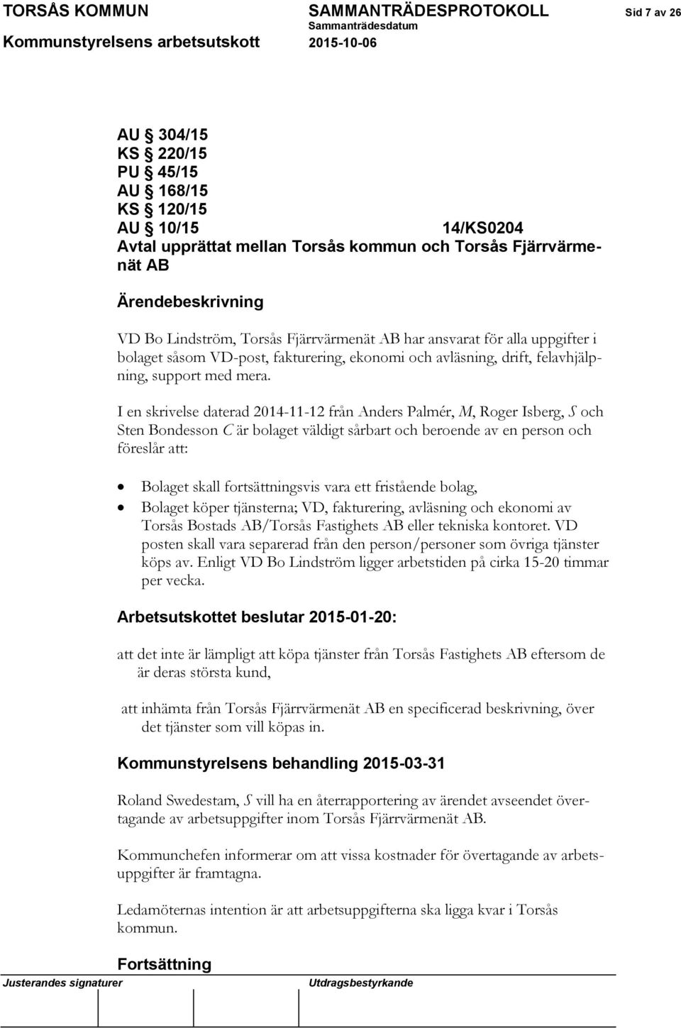 I en skrivelse daterad 2014-11-12 från Anders Palmér, M, Roger Isberg, S och Sten Bondesson C är bolaget väldigt sårbart och beroende av en person och föreslår att: Bolaget skall fortsättningsvis