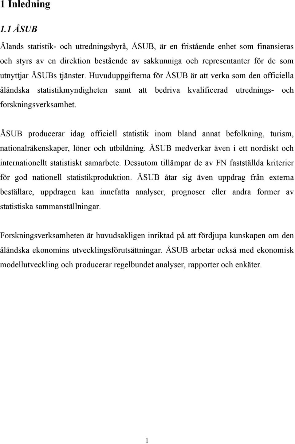 Huvuduppgifterna för ÅSUB är att verka som den officiella åländska statistikmyndigheten samt att bedriva kvalificerad utrednings- och forskningsverksamhet.