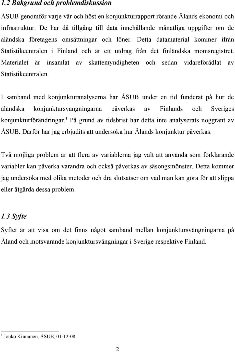 Detta datamaterial kommer ifrån Statistikcentralen i Finland och är ett utdrag från det finländska momsregistret.