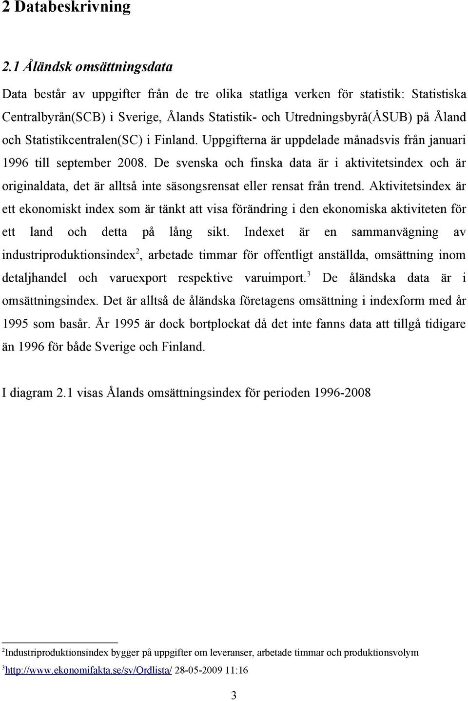 Statistikcentralen(SC) i Finland. Uppgifterna är uppdelade månadsvis från januari 1996 till september 2008.