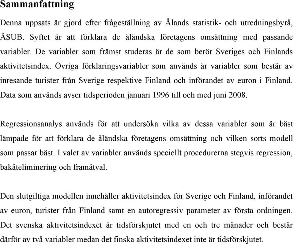 Övriga förklaringsvariabler som används är variabler som består av inresande turister från Sverige respektive Finland och införandet av euron i Finland.