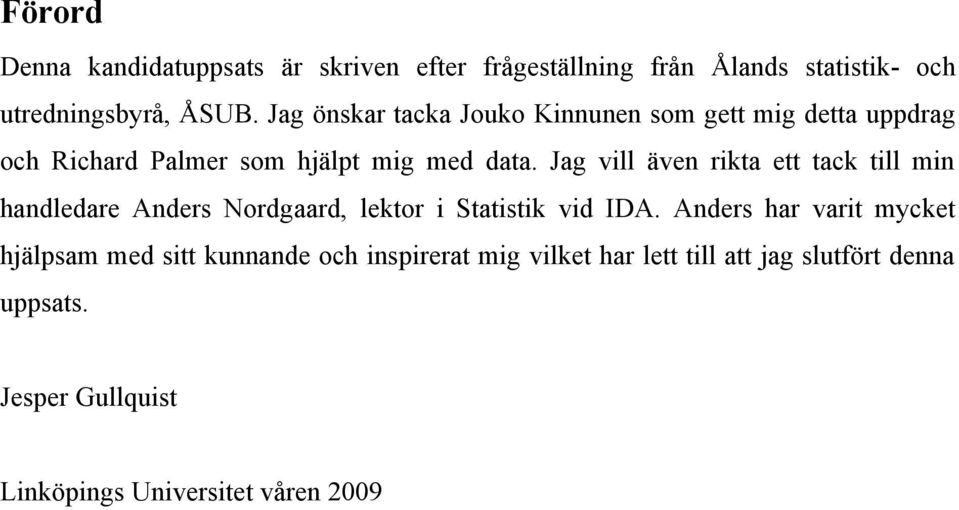 Jag vill även rikta ett tack till min handledare Anders Nordgaard, lektor i Statistik vid IDA.