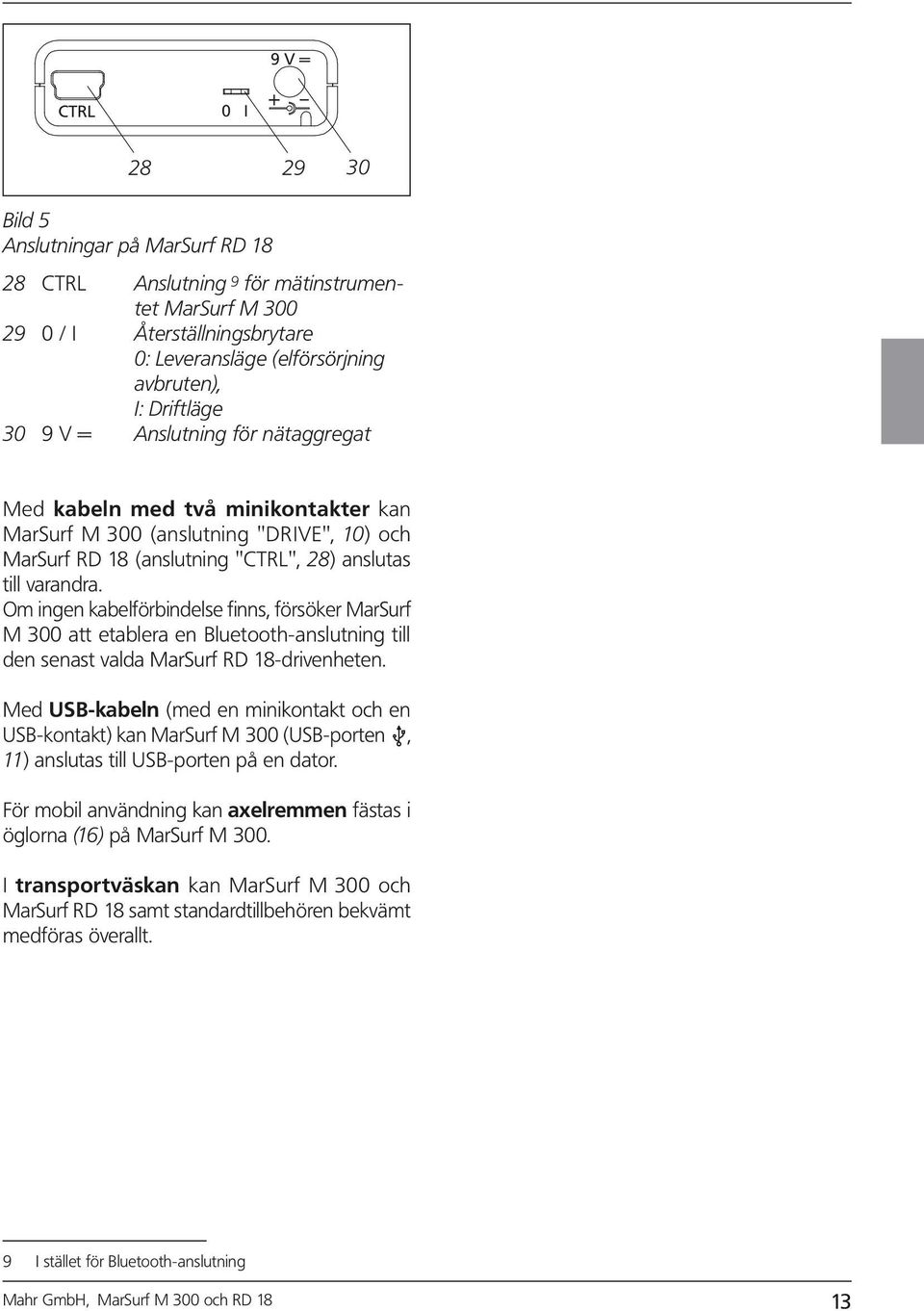 Om ngen kabelförbndelse fnns, försöker MarSurf M 300 att etablera en Bluetooth-anslutnng tll den senast valda MarSurf RD 18-drvenheten.