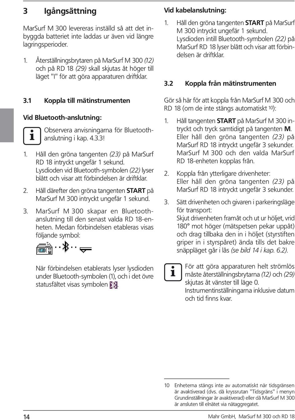 4.3.3! 1. Håll den gröna tangenten (23) på MarSurf RD 18 ntryckt ungefär 1 sekund. Lysdoden vd Bluetooth-symbolen (22) lyser blått och vsar att förbndelsen är drftklar. 2.