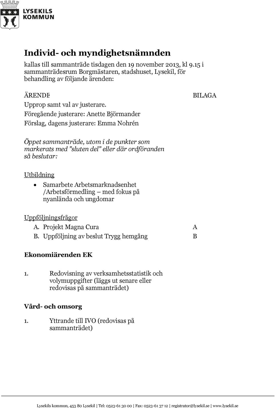 Föregående justerare: Anette Björmander Förslag, dagens justerare: Emma Nohrén BILAGA Öppet sammanträde, utom i de punkter som markerats med sluten del eller där ordföranden så beslutar: Utbildning