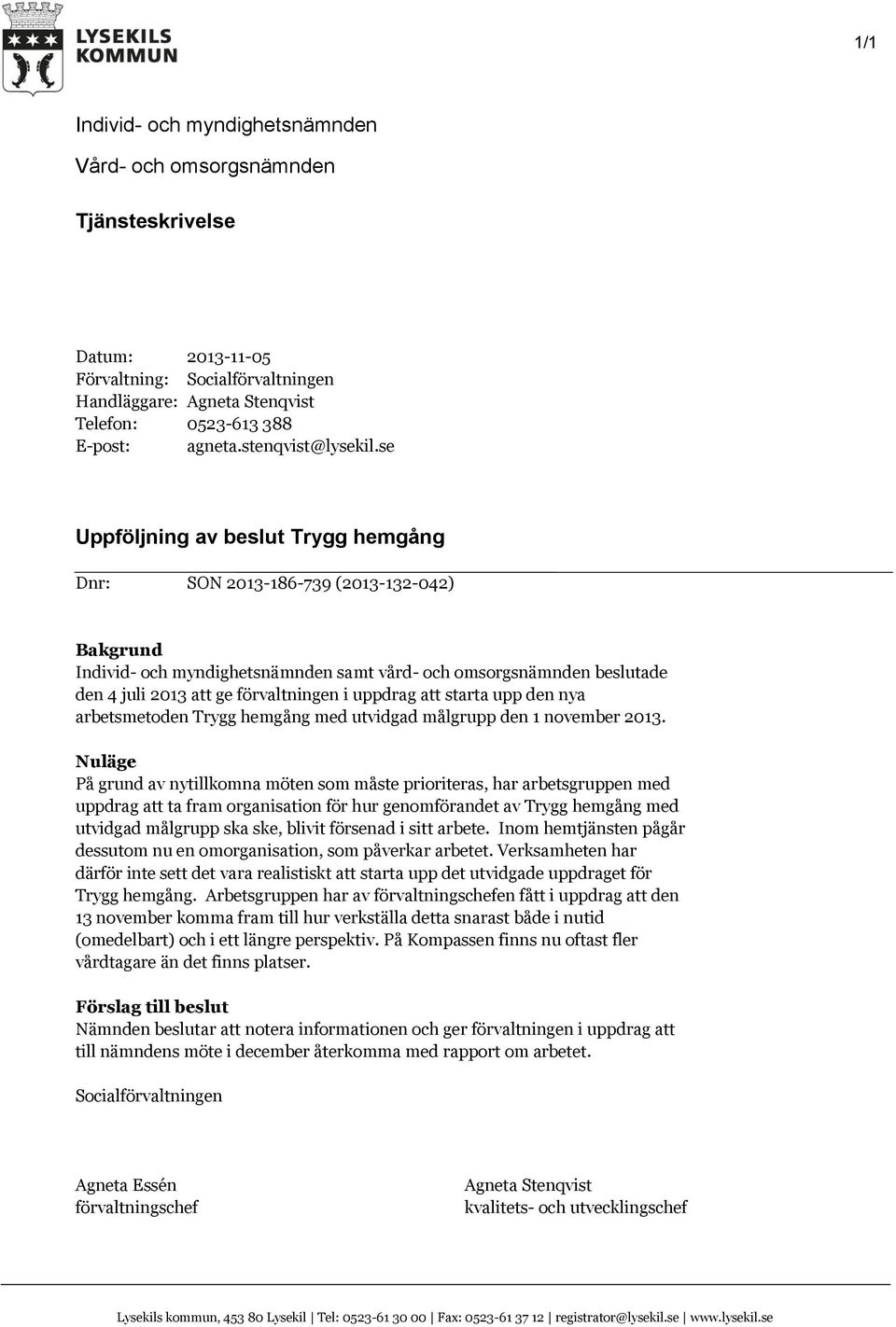 se Uppföljning av beslut Trygg hemgång Dnr: SON 2013-186-739 (2013-132-042) Bakgrund Individ- och myndighetsnämnden samt vård- och omsorgsnämnden beslutade den 4 juli 2013 att ge förvaltningen i