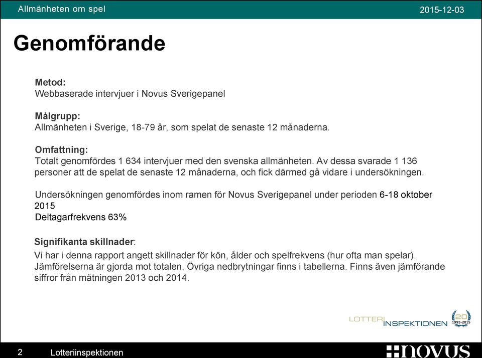 Av dessa svarade 1 136 personer att de spelat de senaste 12 månaderna, och fick därmed gå vidare i undersökningen.