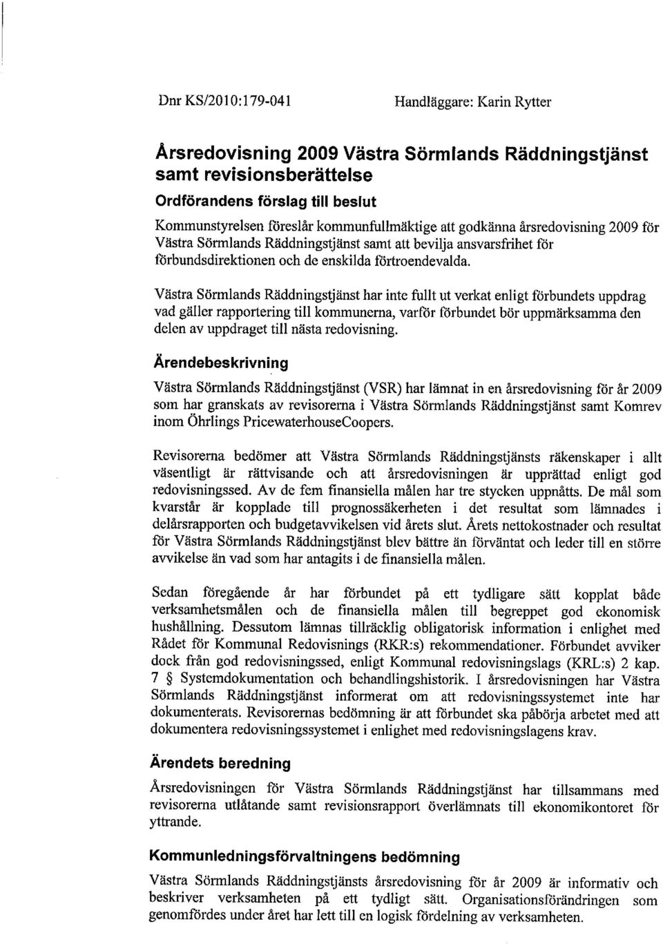 Västra Sörmlands Räddningstjänst har inte fullt ut verkat enligt förbundets uppdrag vad gäller rapportering til kommunerna, varför förbundet bör uppmärksamma den delen av uppdraget til nästa