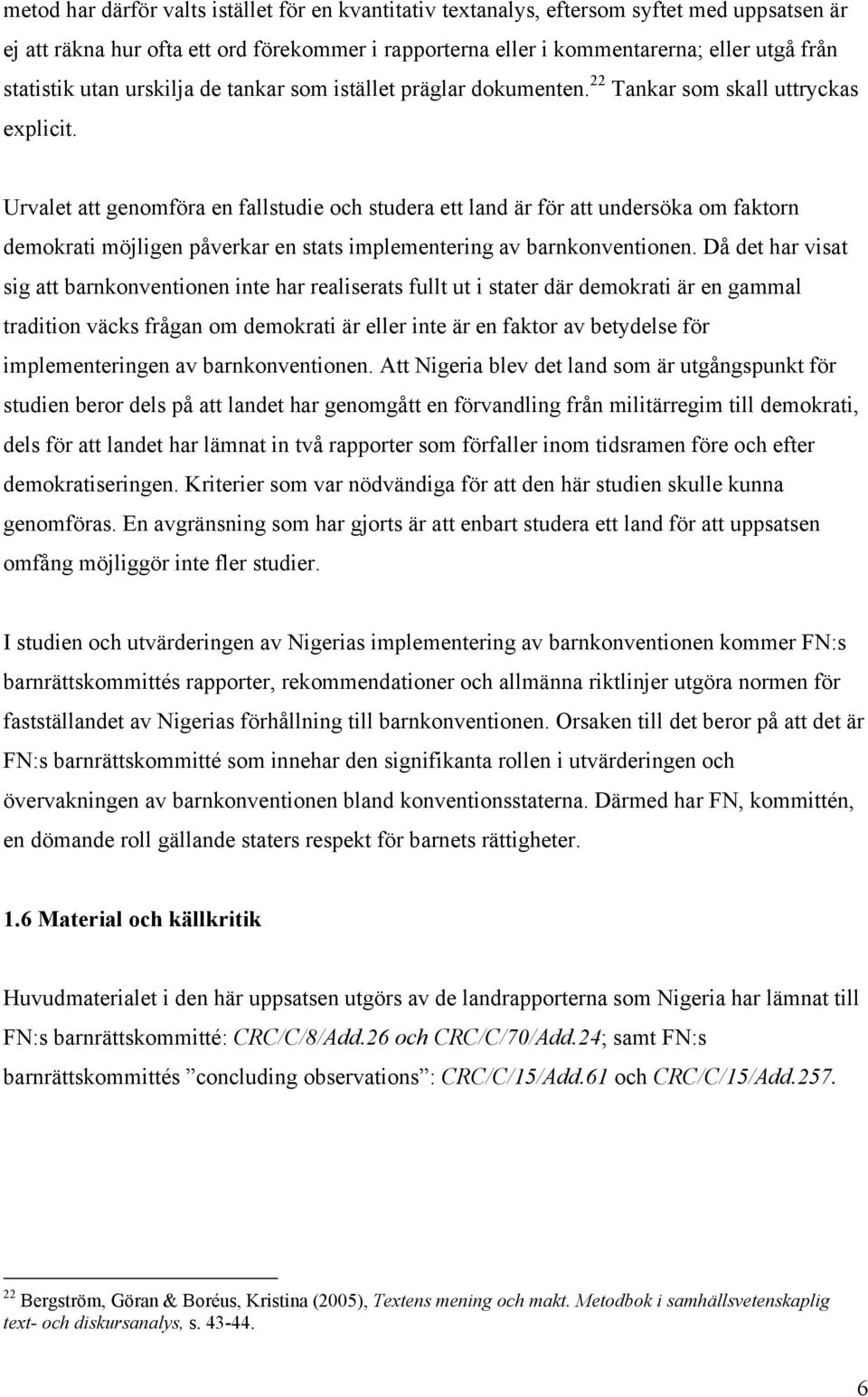 Urvalet att genomföra en fallstudie och studera ett land är för att undersöka om faktorn demokrati möjligen påverkar en stats implementering av barnkonventionen.