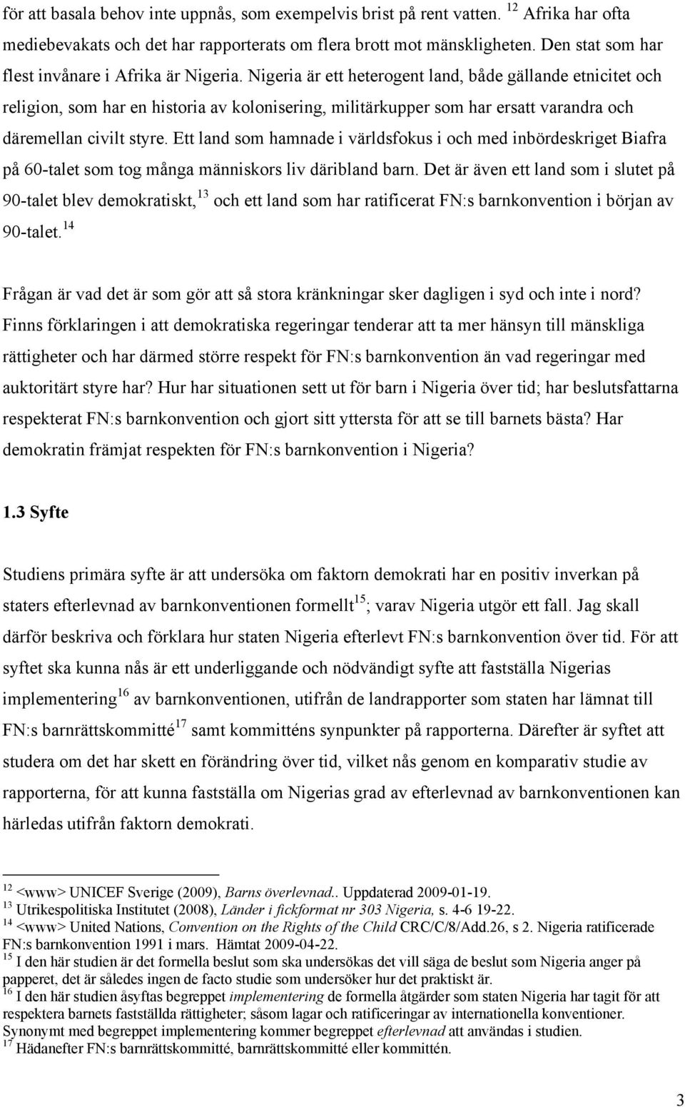 Nigeria är ett heterogent land, både gällande etnicitet och religion, som har en historia av kolonisering, militärkupper som har ersatt varandra och däremellan civilt styre.