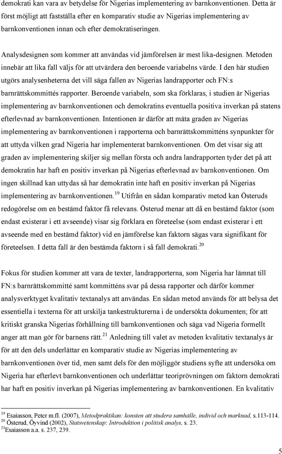 Analysdesignen som kommer att användas vid jämförelsen är mest lika-designen. Metoden innebär att lika fall väljs för att utvärdera den beroende variabelns värde.