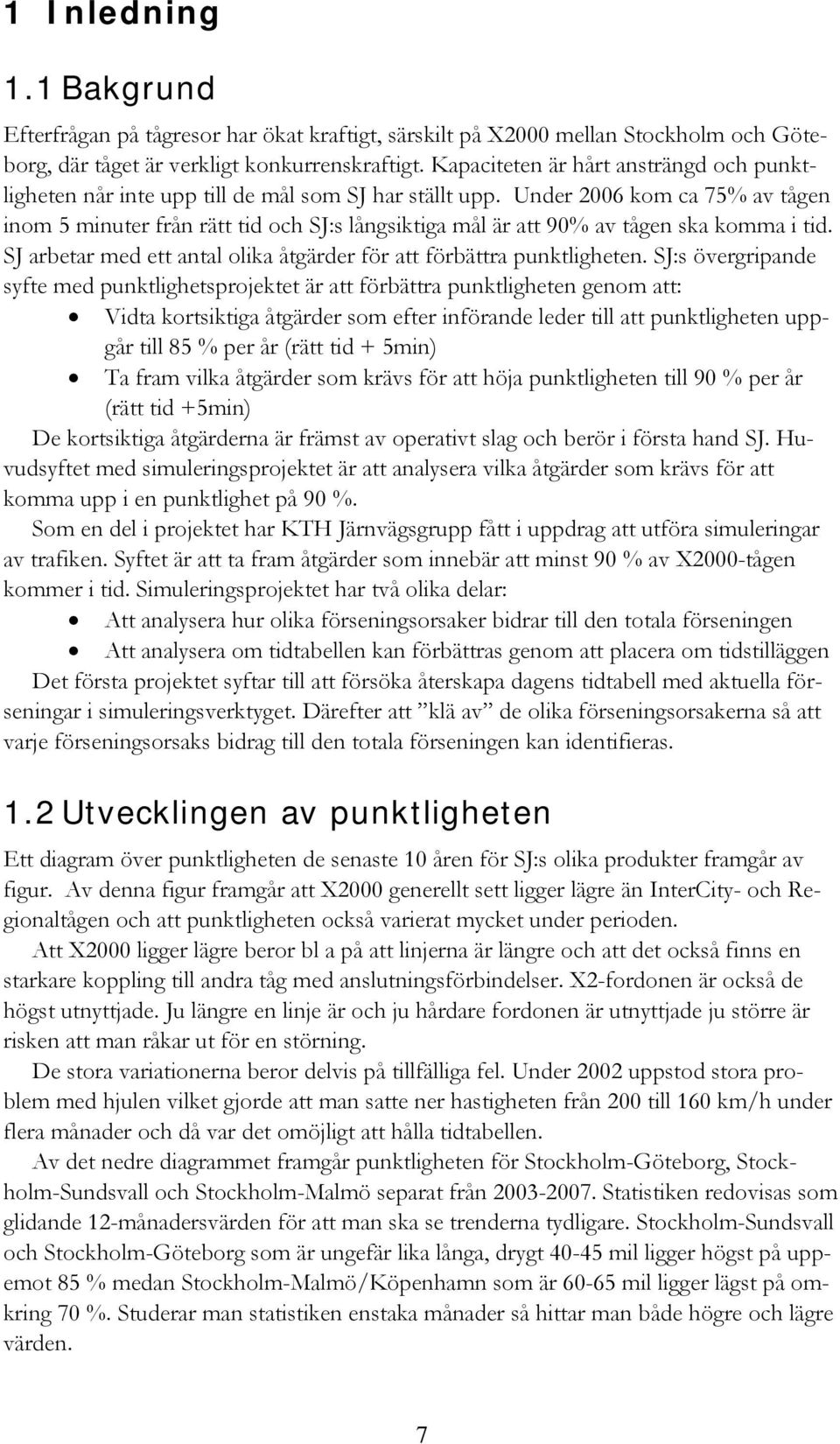 Under 2006 kom ca 75% av tågen inom 5 minuter från rätt tid och SJ:s långsiktiga mål är att 90% av tågen ska komma i tid. SJ arbetar med ett antal olika åtgärder för att förbättra punktligheten.