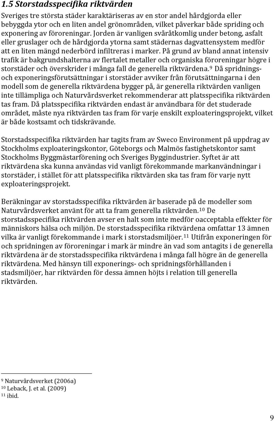 Jorden är vanligen svåråtkomlig under betong, asfalt eller gruslager och de hårdgjorda ytorna samt städernas dagvattensystem medför att en liten mängd nederbörd infiltreras i marker.