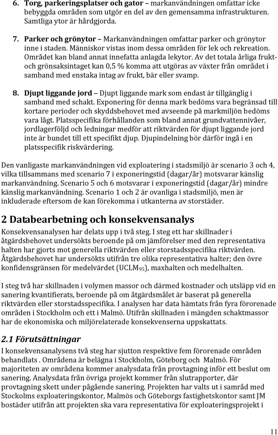 Av det totala årliga fruktoch grönsaksintaget kan 0,5 % komma att utgöras av växter från området i samband med enstaka intag av frukt, bär eller svamp. 8.