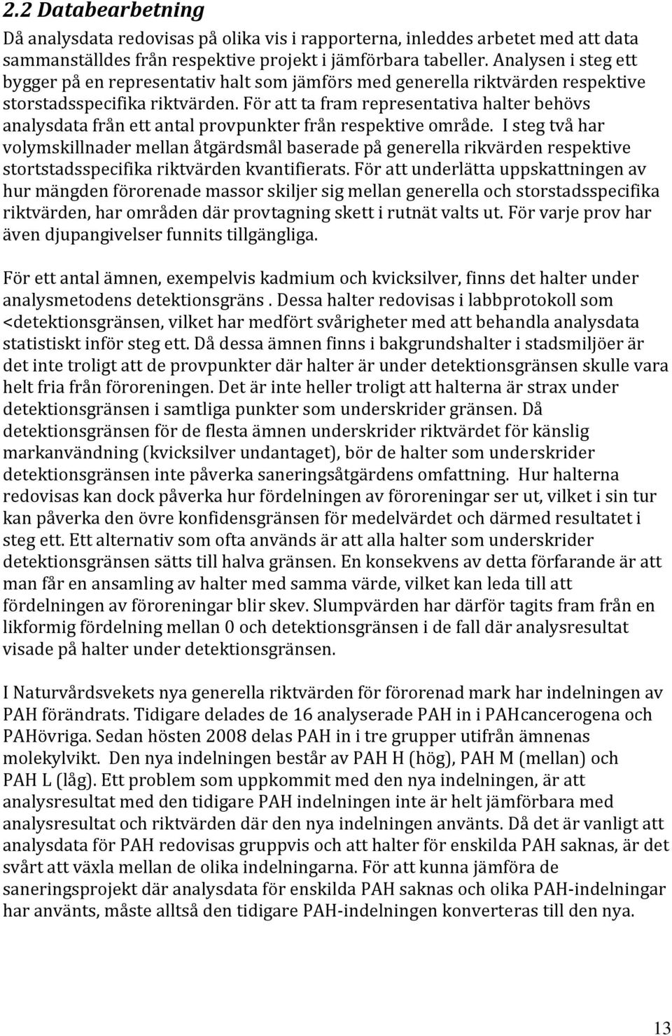 För att ta fram representativa halter behövs analysdata från ett antal provpunkter från respektive område.