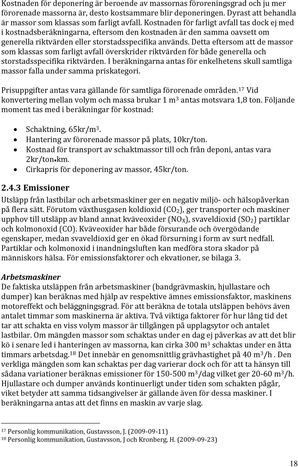 Detta eftersom att de massor som klassas som farligt avfall överskrider riktvärden för både generella och storstadsspecifika riktvärden.