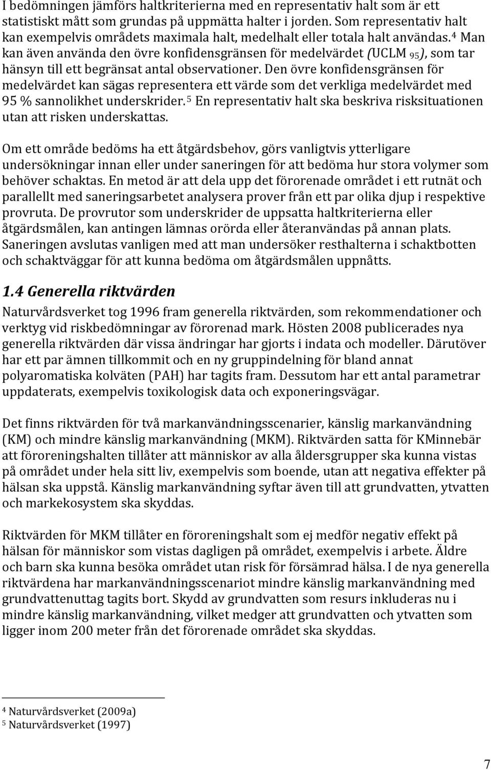 4 Man kan även använda den övre konfidensgränsen för medelvärdet (UCLM 95 ), som tar hänsyn till ett begränsat antal observationer.