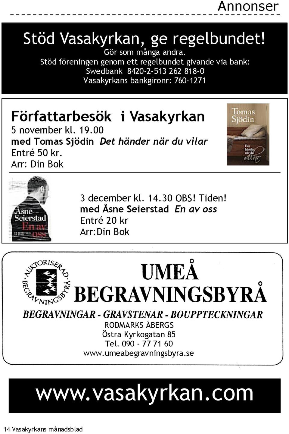 Författarbesök i Vasakyrkan 5 november kl. 19.00 med Tomas Sjödin Det händer när du vilar Entré 50 kr. Arr: Din Bok 3 december kl.