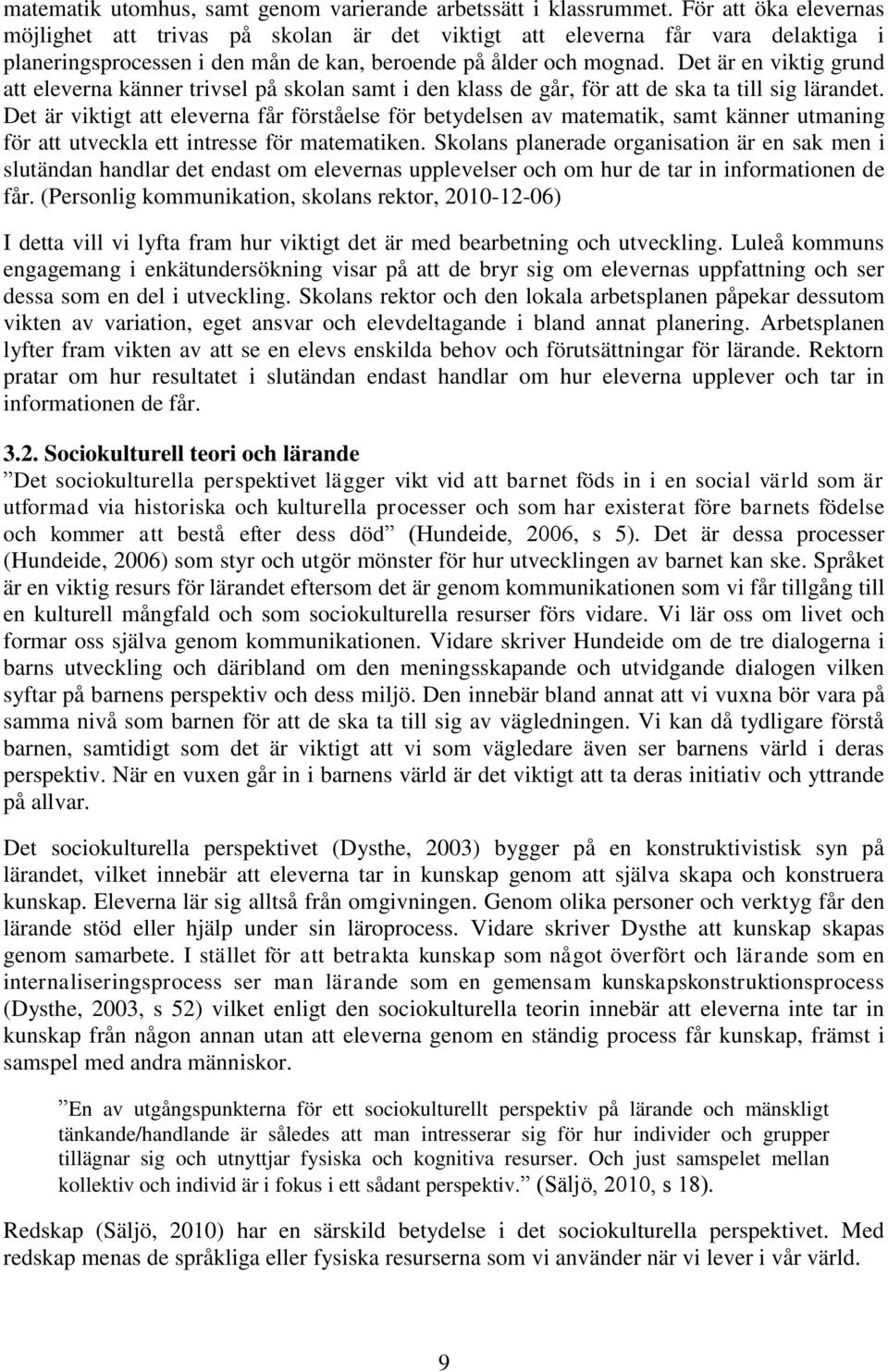 Det är en viktig grund att eleverna känner trivsel på skolan samt i den klass de går, för att de ska ta till sig lärandet.