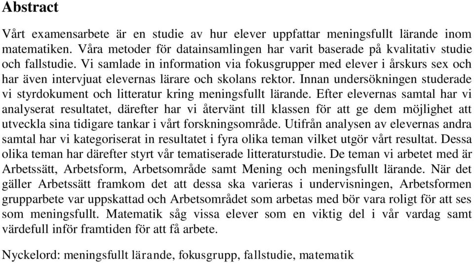 Innan undersökningen studerade vi styrdokument och litteratur kring meningsfullt lärande.