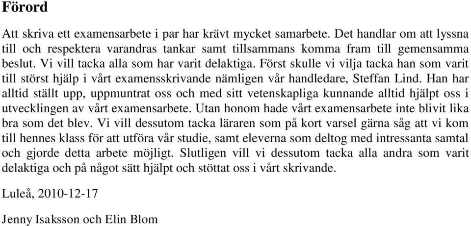 Han har alltid ställt upp, uppmuntrat oss och med sitt vetenskapliga kunnande alltid hjälpt oss i utvecklingen av vårt examensarbete.