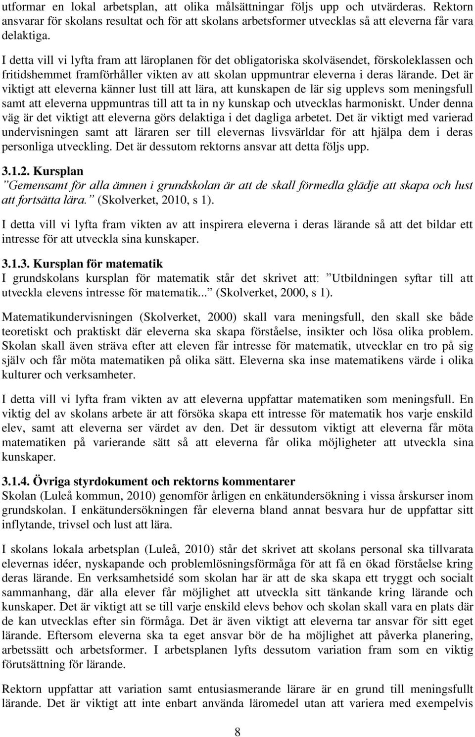 Det är viktigt att eleverna känner lust till att lära, att kunskapen de lär sig upplevs som meningsfull samt att eleverna uppmuntras till att ta in ny kunskap och utvecklas harmoniskt.