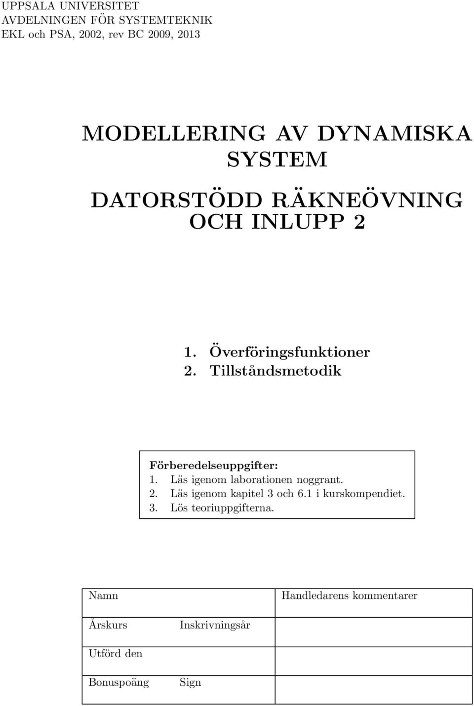 Tillståndsmetodik Förberedelseuppgifter: 1. Läs igenom laborationen noggrant. 2.