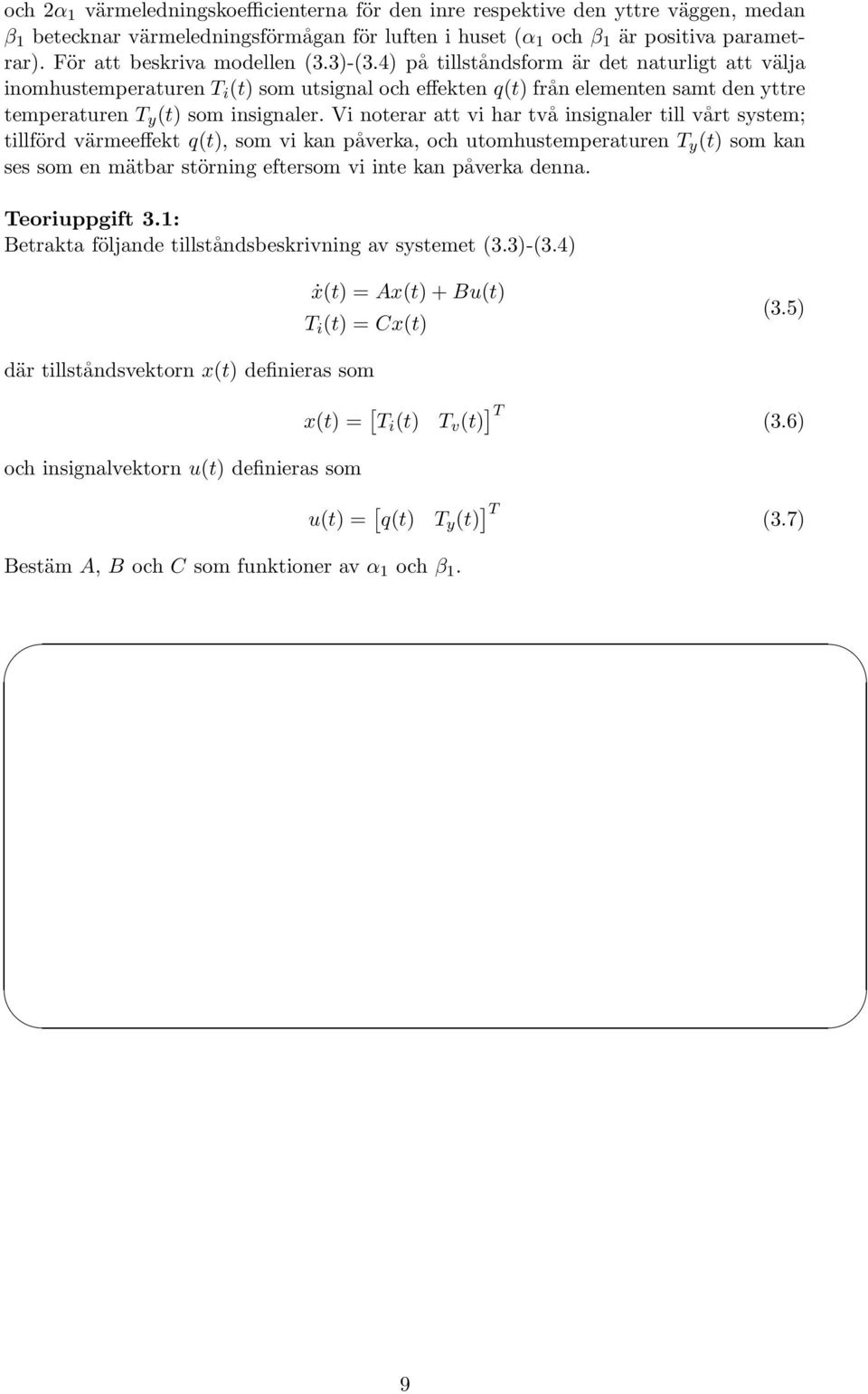 4) på tillståndsform är det naturligt att välja inomhustemperaturen T i (t) som utsignal och effekten q(t) från elementen samt den yttre temperaturen T y (t) som insignaler.